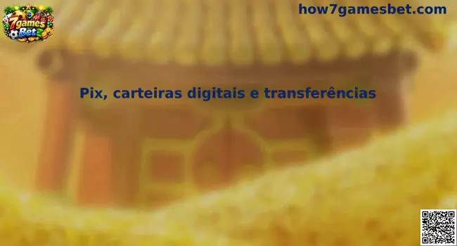Pix, carteiras digitais e transferências na 7games Bet